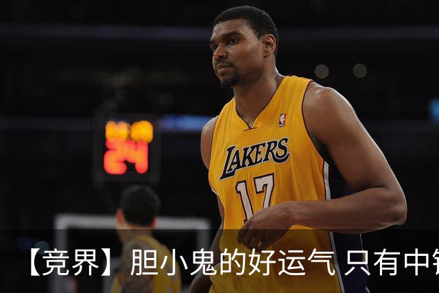 【竞界】胆小鬼的好运气 只有中锋才能救欧洲
