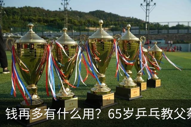 钱再多有什么用？65岁乒乓教父蔡振华现状，给所有老年人提了个醒